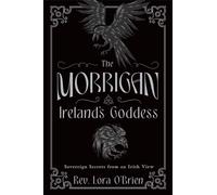 The Morrigan, Ireland's Goddess: Sovereign Secrets from an Irish View by Rev. Lo