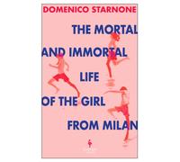 The Mortal and Immortal Life of the Girl from Milan : The new novel by acclaimed and bestselling Italian novelist