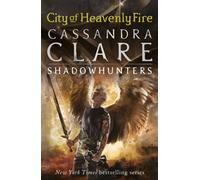 The Mortal Instruments 6: City of Heavenly Fire : From the international bestselling author who defined romantasy: the original Shadowhunter series about demon hunting, betrayal, secrets and forbidden