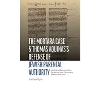 The Mortara Case and St. Thomas Aquinas's Defense of Jewish Parental Authority: with Original Documents from the Mortara Case: Pro-memoria, Syllabus, Brevi cenni (Judaism and Catholic Theology)