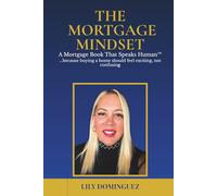 The Mortgage Mindset: A Mortgage Book That Speaks Human ...because buying a home should feel exciting, not confusing