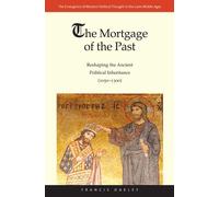 The Mortgage of the Past - Reshaping the Ancient Political Inheritance (1050-1300) (Emergence of Western Political Thought in the Latin Middle A): 2 ... Political Thought in the Latin Middle Ages)