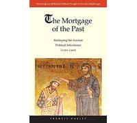 The Mortgage of the Past - Reshaping the Ancient Political Inheritance (1050-1300) (Emergence of Western Political Thought in the Latin Middle A): 2 ... Political Thought in the Latin Middle Ages)
