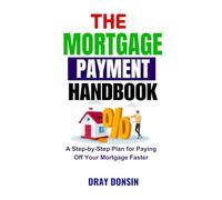 The Mortgage Payment Handbook: A Step-by-Step Plan for Paying Off Your Mortgage Faster (Mortgage Lending Series)