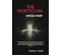 The Mortician Untold Story: The Shocking True Story of David Sconce: How One Man Corrupted the Funeral Industry, Betrayed Grieving Families, and Redefined Justice Through Fire and Fraud