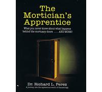 The Mortician's Apprentice: What you never knew about what happens behind the mortuary doors . . . and more!