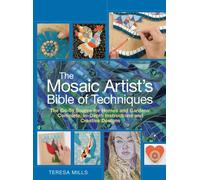 The Mosaic Artist's Bible of Techniques: The Go-to Source for Homes & Gardens: Complete, In-depth Instructions and Creative Designs