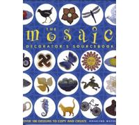 The Mosaic Decorator's Sourcebook: Over 100 Designs to Copy and Create