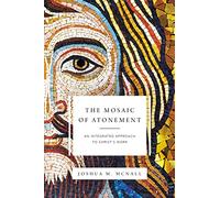 The Mosaic of Atonement: An Integrated Approach to Christ's Work