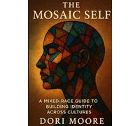 The Mosaic Self: A Mixed-Race Guide to Building Identity Across Cultures (The Spectrum Identities)