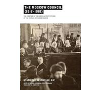 The Moscow Council (1917-1918): The Creation of the Conciliar Institutions of the Russian Orthodox Church