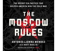 The Moscow Rules: The Secret CIA Tactics That Helped America Win the Cold War