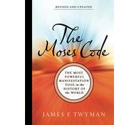 The Moses Code: The Most Powerful Manifestation Tool in the History of the World (Revised and Updated Edition)