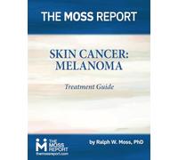 The Moss Report - Skin Cancer: MelanomaTreatment Guide