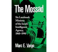 The Mossad: Six Landmark Missions of the Israeli Intelligence Agency, 1960-1990