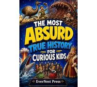 The Most Absurd True History for Curious Kids: 20 Wacky Real Events, Weird Facts, and Shocking Moments That Sound Completely Made Up