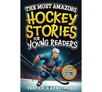 The Most Amazing Hockey Stories For Young Readers: 15 Amazing & Inspiring True Tales From Hockey's Greatest Wingers & Centers (Sports Books For Kids 8-12)