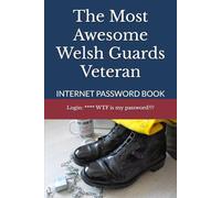 The Most Awesome Welsh Guards Veteran: INTERNET PASSWORD BOOK