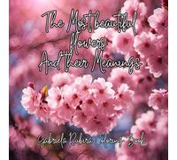 The Most Beautiful Flowers and Their Meanings: Relax and Unwind with the beauty of everything beyond the busy life.