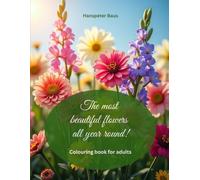 The most beautiful flowers throughout the year! - Colouring book for adults: 50 flower motifs - lovingly designed, relaxing, inspiring and soothing for the heart