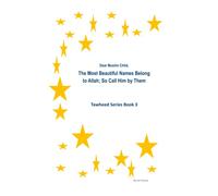 The Most Beautiful Names Belong To Allah; So Call Him by Them: Tawheed Series Book 3 (Dear Muslim Child Tawheed Series)