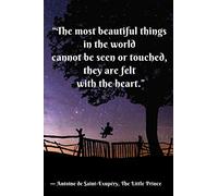 “The most beautiful things in the world cannot be seen or touched, they are felt with the heart.”-Antoine de Saint-Exupéry, The Little Prince: ... (110 Pages, Blank, 6 x 9)(College Ruled)