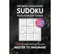 The Most Challenging Sudoku Puzzle Book Ever Created: 750 Brutally Difficult Puzzles From Master To Inhumane Difficulty Level