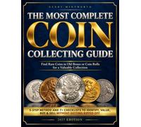 The Most Complete Coin Collecting Guide: Find Rare Coins in Old Boxes or Coin Rolls for a Valuable Collection | 5-Step Method & 7+ Checklists to Identify, Value, Buy & Sell Without Getting Ripped Off