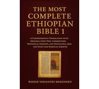 The Most Complete Ethiopian Bible 1: A Comprehensive Translation with Original Ge’ez Text, Commentary, Historical Insights, and Devotional Guides for Study and Spiritual Growth