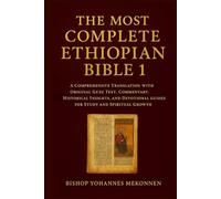 The Most Complete Ethiopian Bible 1: A Comprehensive Translation with Original Ge’ez Text, Commentary, Historical Insights, and Devotional Guides for Study and Spiritual Growth