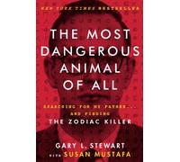 The Most Dangerous Animal of All: Searching for My Father . . . and Finding the Zodiac Killer