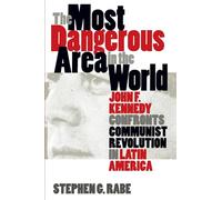 The Most Dangerous Area in the World: John F. Kennedy Confronts Communist Revolution in Latin America (Mestizo Spaces)