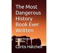The Most Dangerous History Book Ever Written: Dating the Ancient Megaliths