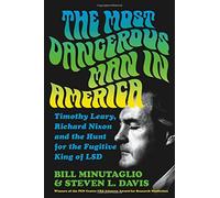 The Most Dangerous Man in America: Timothy Leary, Richard Nixon and the Hunt for the Fugitive King of Lsd