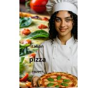 The most delicious Italian pizza: Authentic Recipes for Homemade Neapolitan, Gourmet, and Easy Family Pizzas