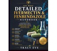 THE MOST DETAILED IVERMECTIN & FENBENDAZOLE HANDBOOK: A Beginner-Friendly, Evidence-Based Guide to Understanding Cancer, Supportive Care, Nutrition, Supplements, and Everyday Wellness