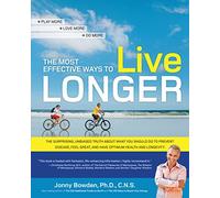 The Most Effective Ways to Live Longer: The Surprising, Unbiased Truth About What You Should Do to Prevent Disease, Feel Great, and Have Optimum Health and Longevity