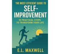 The Most Efficient Guide to Self-Improvement: 10 Practical Steps to Boost Your Confidence, Build Healthy Habits, and Transform Your Life