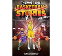 The Most Epic Basketball Stories for Kids: Greatest Basketball Players and Games of All Time for Aspiring Young Champions (The Most Epic Sports Stories for Kids and Young Readers)