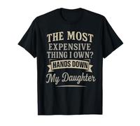The Most Expensive Thing I Own Hands Down My Daughter T-Shirt