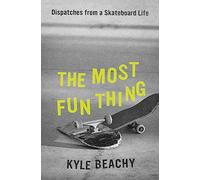 The Most Fun Thing : Dispatches from a Skateboard Life