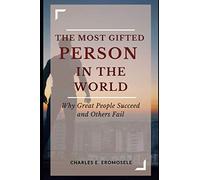 THE MOST GIFTED PERSON IN THE WORLD: Why Great People Succeed and Others Fail