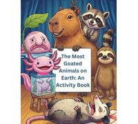 The Most Goated Animals on Earth; An Activity Book: Featuring Capybaras, Axolotls, Blobfish and Other Weird Creatures / Mazes, Puzzles, Would You ... Pages and Gross Facts for Kids Ages 6-12