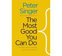 The Most Good You Can Do: How Effective Altruism is Changing Ideas About Living Ethically (Castle Lectures Series) (Castle Lectures in Ethics, Politics, and Economics)