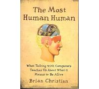 The Most Human Human: What Talking with Computers Teaches Us about What It Means to Be Alive