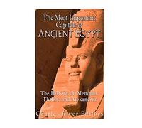 The Most Important Capitals of Ancient Egypt: The History of Memphis, Thebes, and Alexandria