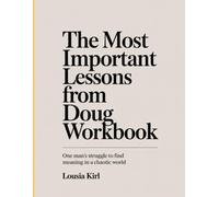 The Most Important Lessons from Doug Workbook: One Man's Struggle to Find Meaning in a Chaotic World