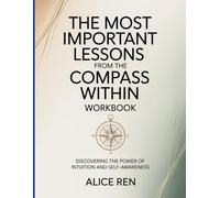 The Most Important Lessons From The Compass Within Workbook: Discovering the Power of Intuition and Self-Awareness.