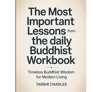 The Most Important Lessons from The Daily Buddhist Workbook: Timeless Buddhist Wisdom for Modern Living