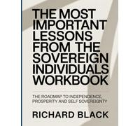 The Most Important Lessons from The Sovereign Individuals Workbook: The Roadmap to Independence, Prosperity, and Self-Sovereignty